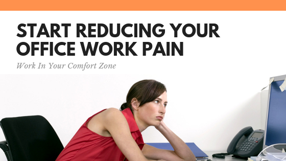 Start Reducing Your Office Work Pain - Work In Your Comfort Zone